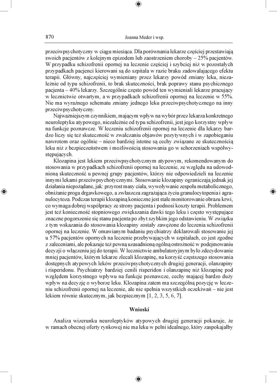 Główny, najczęściej wymieniany przez lekarzy powód zmiany leku, niezależnie od typu schizofrenii, to brak skuteczności, brak poprawy stanu psychicznego pacjenta 40% lekarzy.