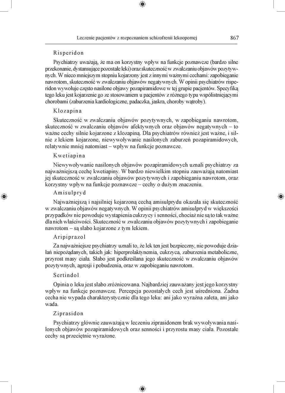 W opinii psychiatrów risperidon wywołuje często nasilone objawy pozapiramidowe w tej grupie pacjentów.