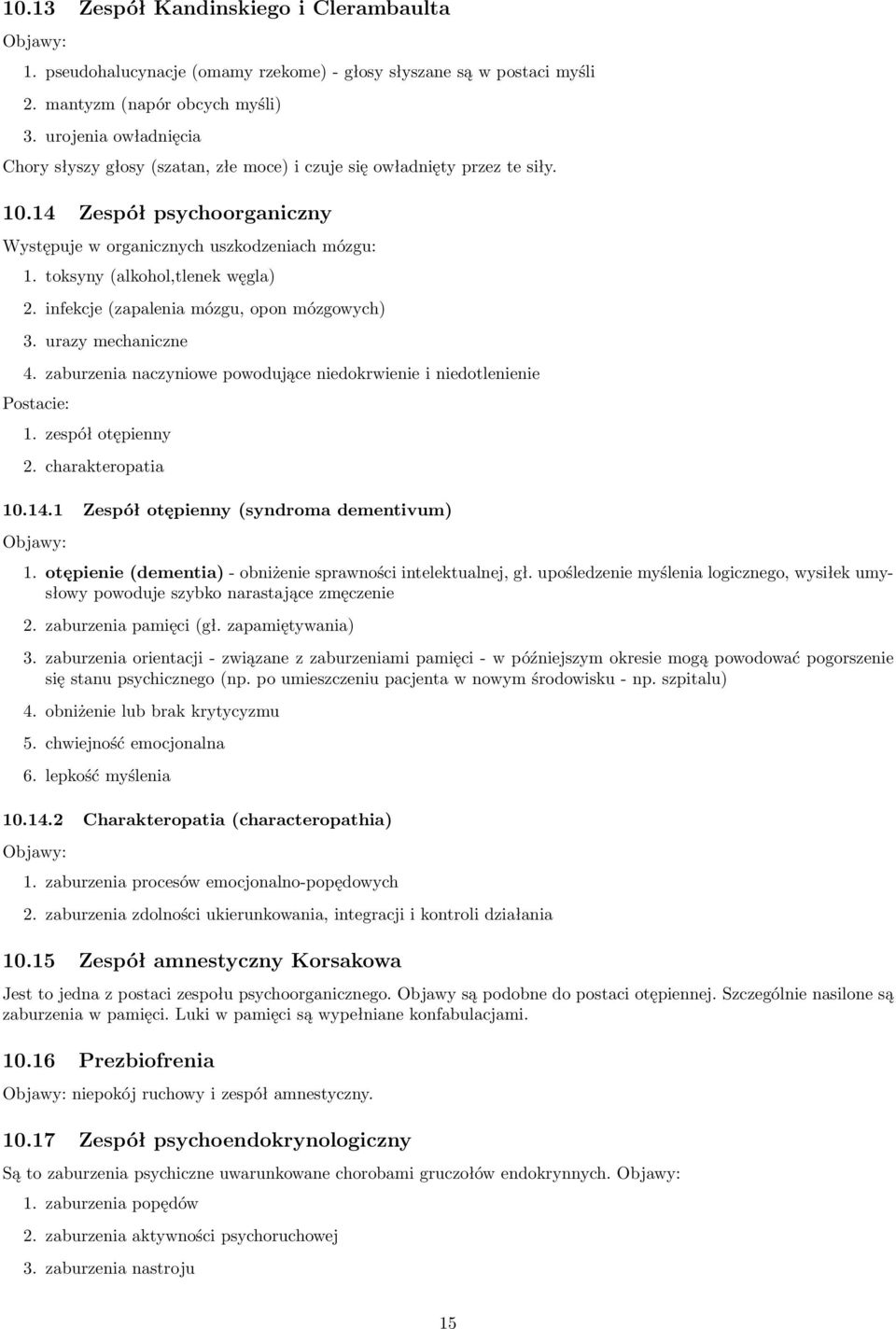 toksyny (alkohol,tlenek węgla) 2. infekcje (zapalenia mózgu, opon mózgowych) 3. urazy mechaniczne 4. zaburzenia naczyniowe powodujące niedokrwienie i niedotlenienie Postacie: 1. zespół otępienny 2.