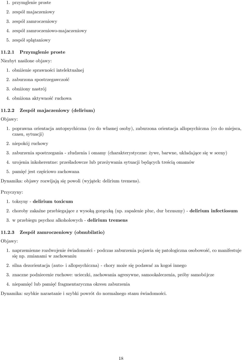 poprawna orientacja autopsychiczna (co do własnej osoby), zaburzona orientacja allopsychiczna (co do miejsca, czasu, sytuacji) 2. niepokój ruchowy 3.