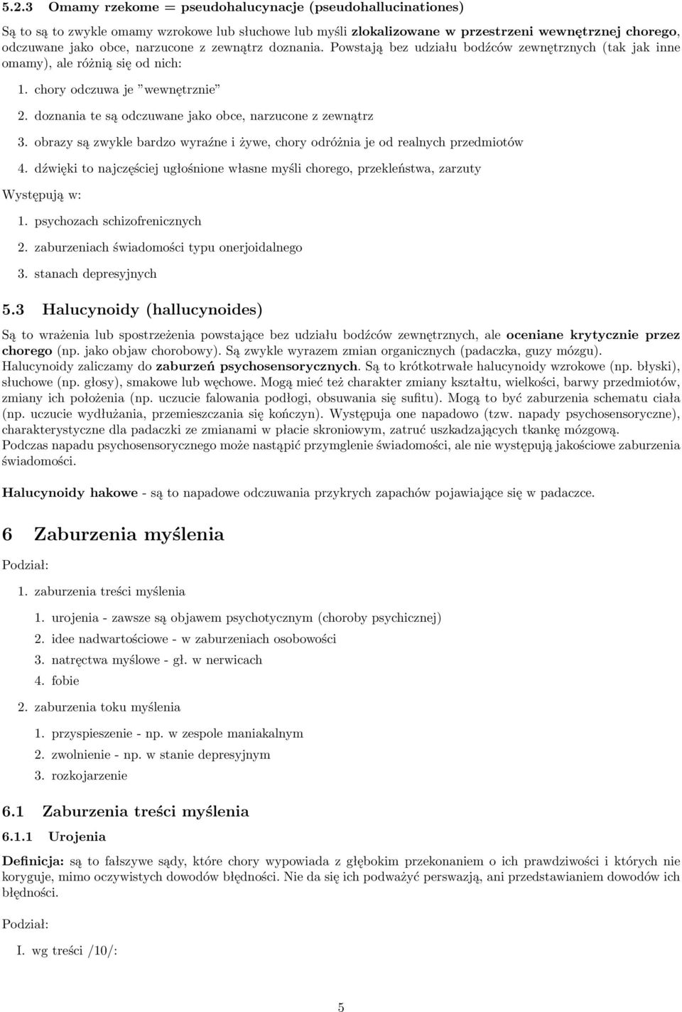 doznania te są odczuwane jako obce, narzucone z zewnątrz 3. obrazy są zwykle bardzo wyraźne i żywe, chory odróżnia je od realnych przedmiotów 4.