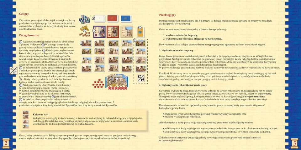Gracz w swoim ruchu wybiera jedną z dwóch dostępnych akcji: Przygotowanie 1 Zgodnie z ilustracją należy umieścić obok siebie 5 3 plansze wpływów.