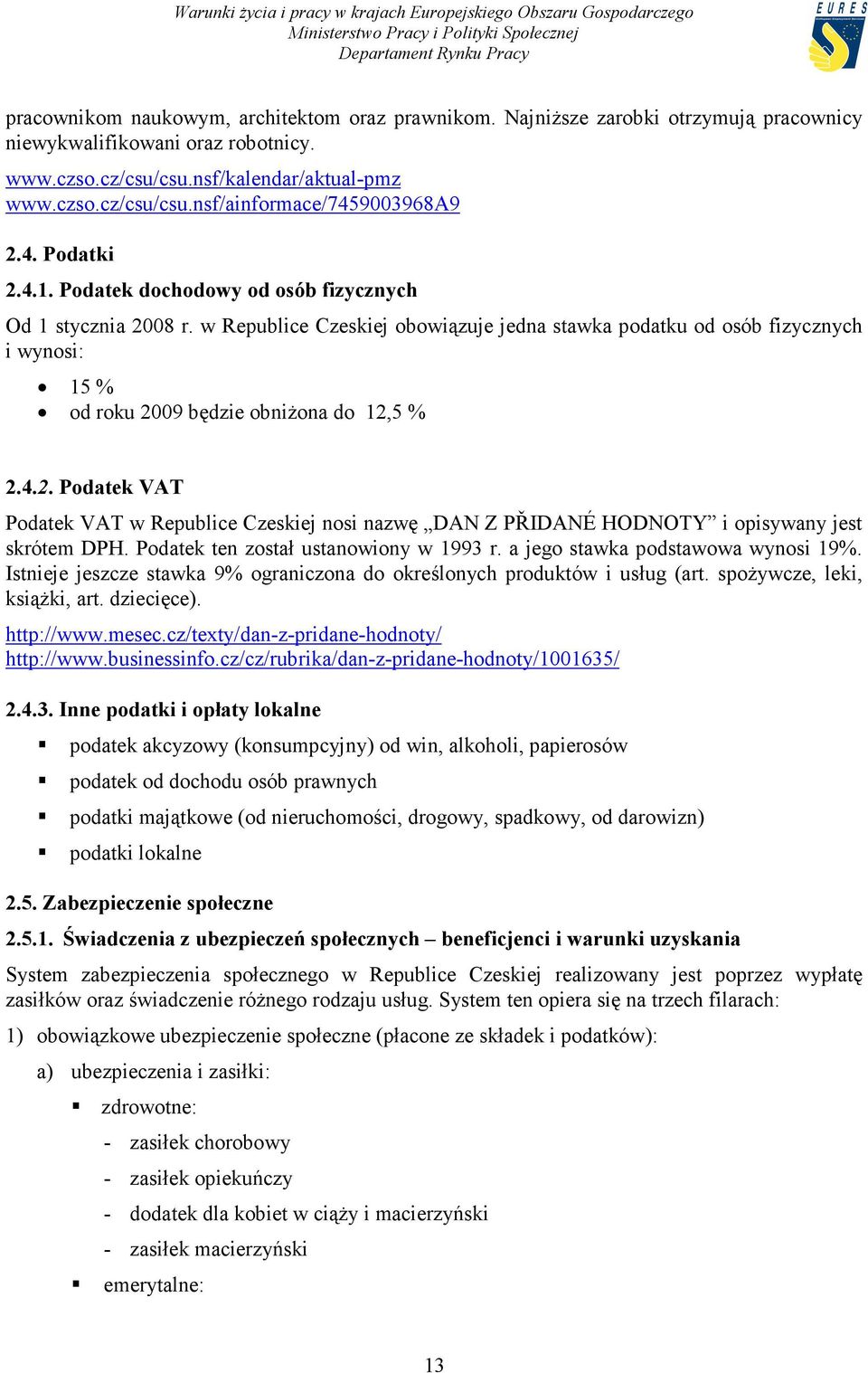 w Republice Czeskiej obowiązuje jedna stawka podatku od osób fizycznych i wynosi: 15 % od roku 20