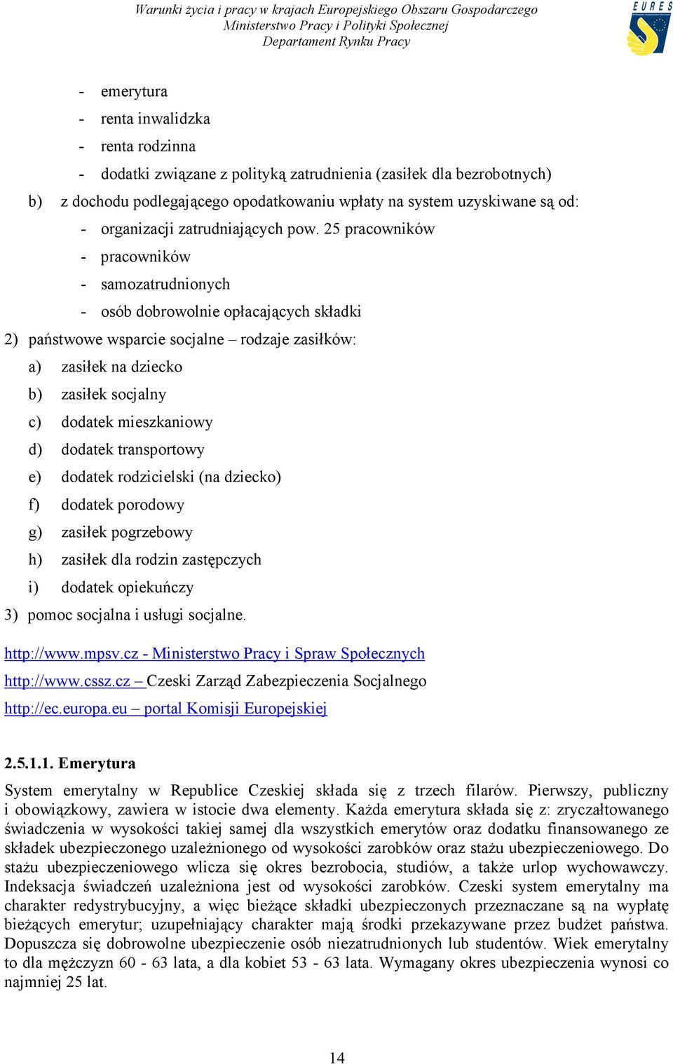 25 pracowników - pracowników - samozatrudnionych - osób dobrowolnie opłacających składki 2) państwowe wsparcie socjalne rodzaje zasiłków: a) zasiłek na dziecko b) zasiłek socjalny c) dodatek