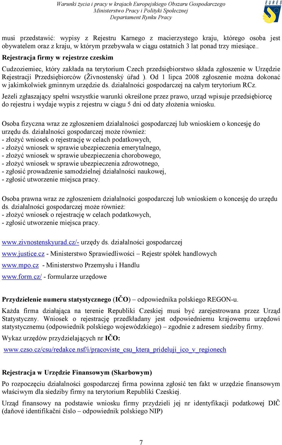 Od 1 lipca 2008 zgłoszenie można dokonać w jakimkolwiek gminnym urzędzie ds. działalności gospodarczej na całym terytorium RCz.