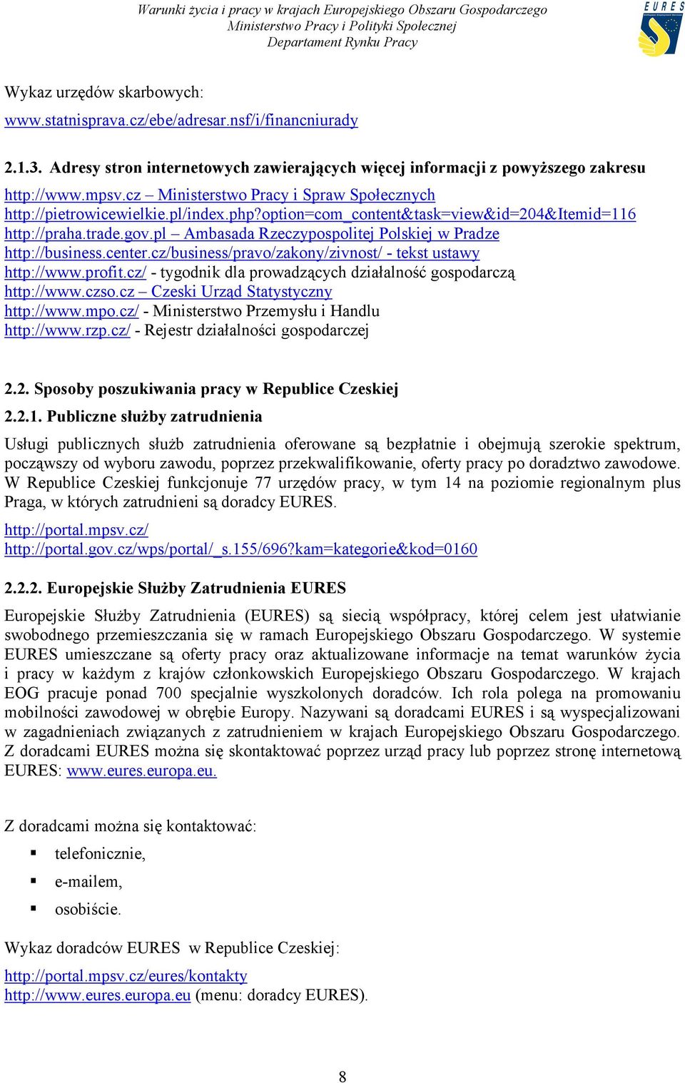 pl Ambasada Rzeczypospolitej Polskiej w Pradze http://business.center.cz/business/pravo/zakony/zivnost/ - tekst ustawy http://www.profit.