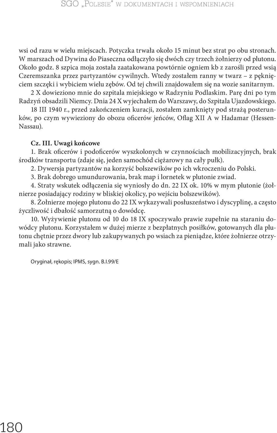 8 szpica moja została zaatakowana powtórnie ogniem kb z zarośli przed wsią Czeremszanka przez partyzantów cywilnych. Wtedy zostałem ranny w twarz z pęknięciem szczęki i wybiciem wielu zębów.