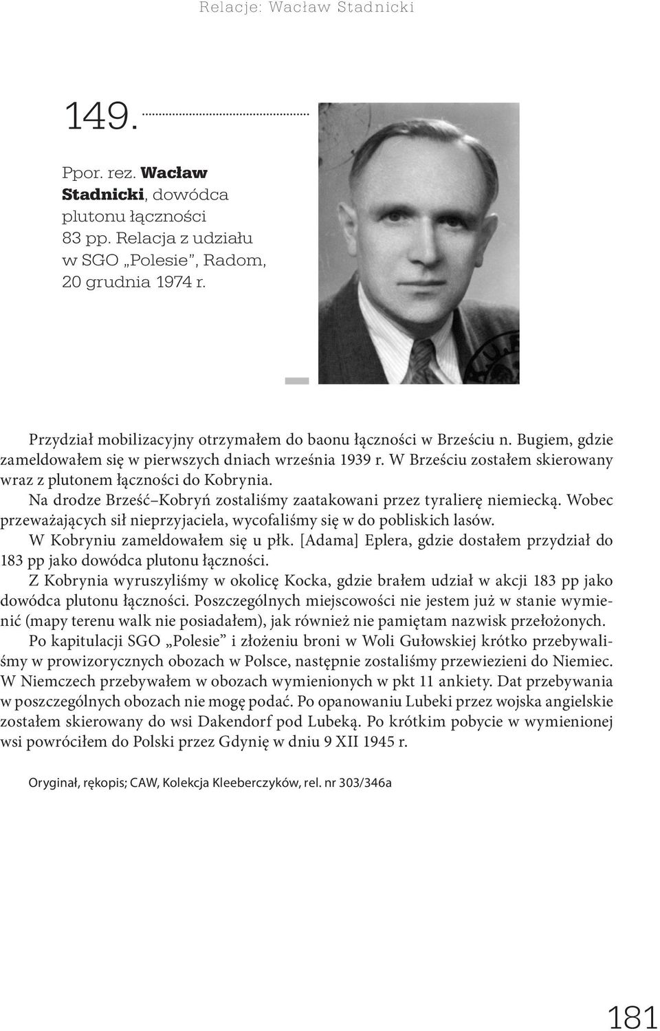 W Brześciu zostałem skierowany wraz z plutonem łączności do Kobrynia. Na drodze Brześć Kobryń zostaliśmy zaatakowani przez tyralierę niemiecką.