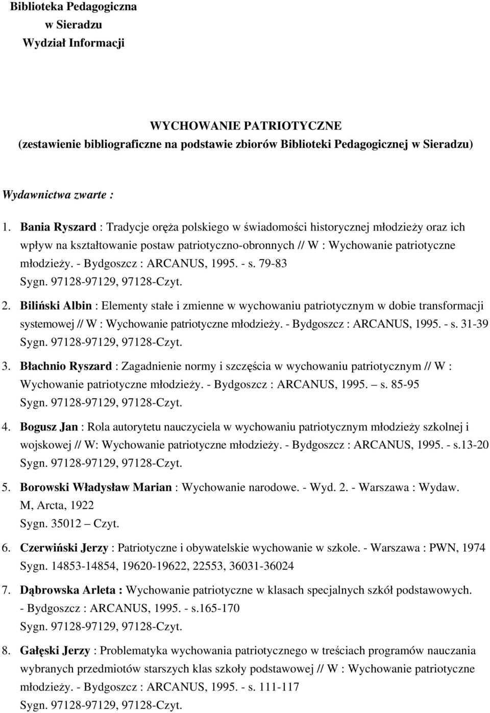 - Bydgoszcz : ARCANUS, 1995. - s. 79-83 2. Biliński Albin : Elementy stałe i zmienne w wychowaniu patriotycznym w dobie transformacji systemowej // W : Wychowanie patriotyczne młodzieży.