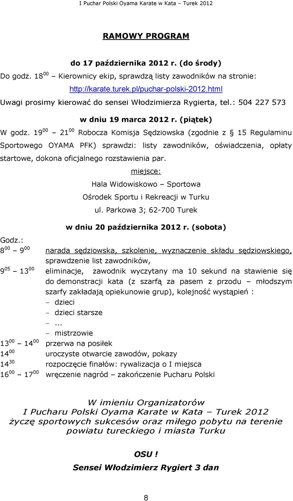 19 00 21 00 Robocza Komisja Sędziowska (zgodnie z 15 Regulaminu Sportowego OYAMA PFK) sprawdzi: listy zawodników, oświadczenia, opłaty startowe, dokona oficjalnego rozstawienia par.