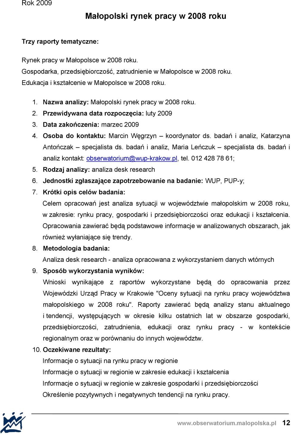 Osoba do kontaktu: Marcin Węgrzyn koordynator ds. badań i analiz, Katarzyna Antończak specjalista ds. badań i analiz, Maria Leńczuk specjalista ds. badań i analiz kontakt: obserwatorium@wup-krakow.