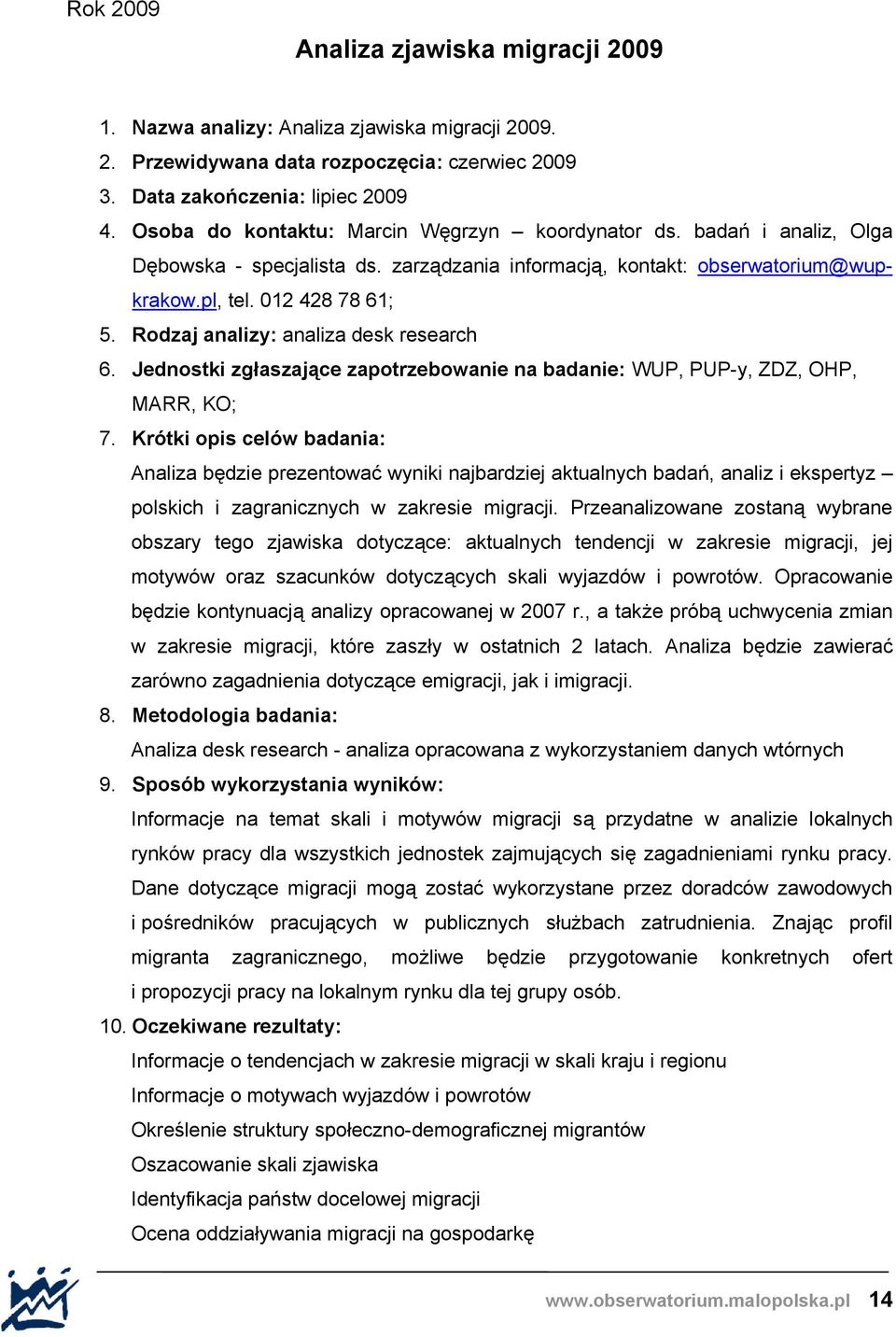 Rodzaj analizy: analiza desk research 6. Jednostki zgłaszające zapotrzebowanie na badanie: WUP, PUP-y, ZDZ, OHP, MARR, KO; 7.