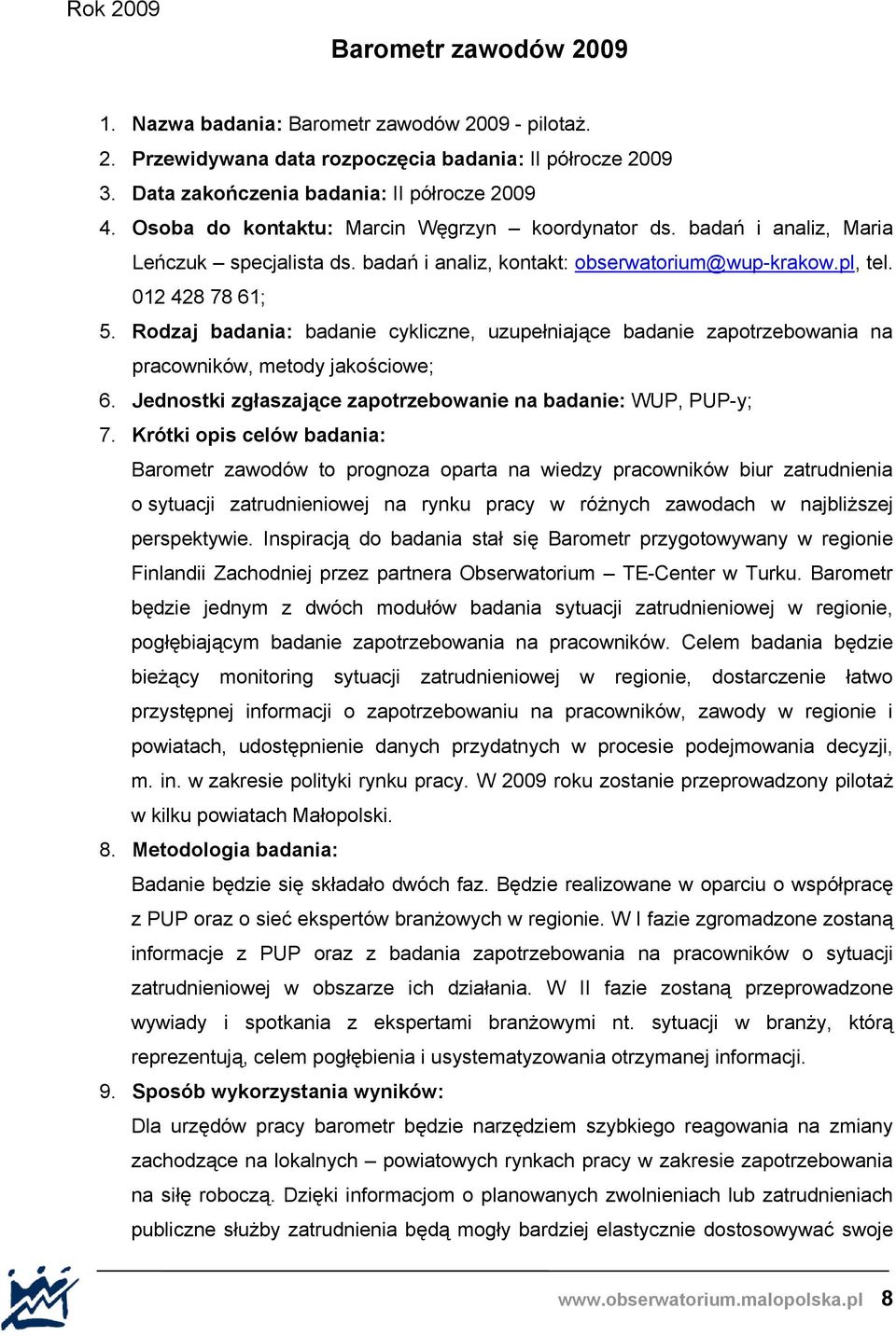 Rodzaj badania: badanie cykliczne, uzupełniające badanie zapotrzebowania na pracowników, metody jakościowe; 6. Jednostki zgłaszające zapotrzebowanie na badanie: WUP, PUP-y; 7.