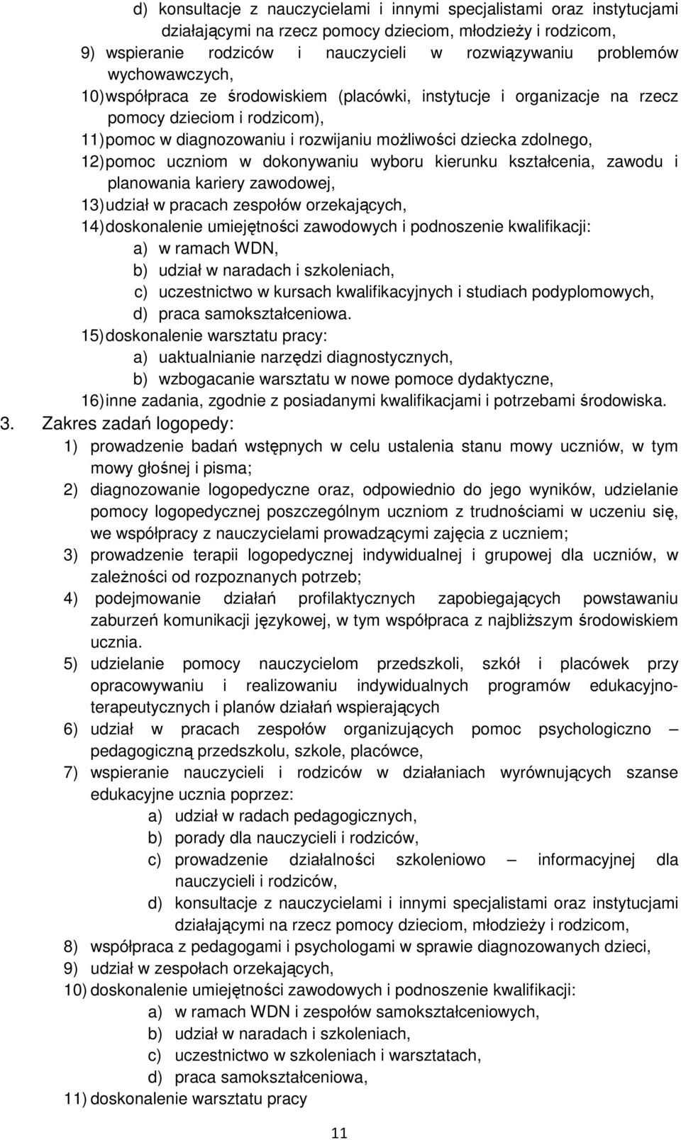 uczniom w dokonywaniu wyboru kierunku kształcenia, zawodu i planowania kariery zawodowej, 13) udział w pracach zespołów orzekających, 14) doskonalenie umiejętności zawodowych i podnoszenie