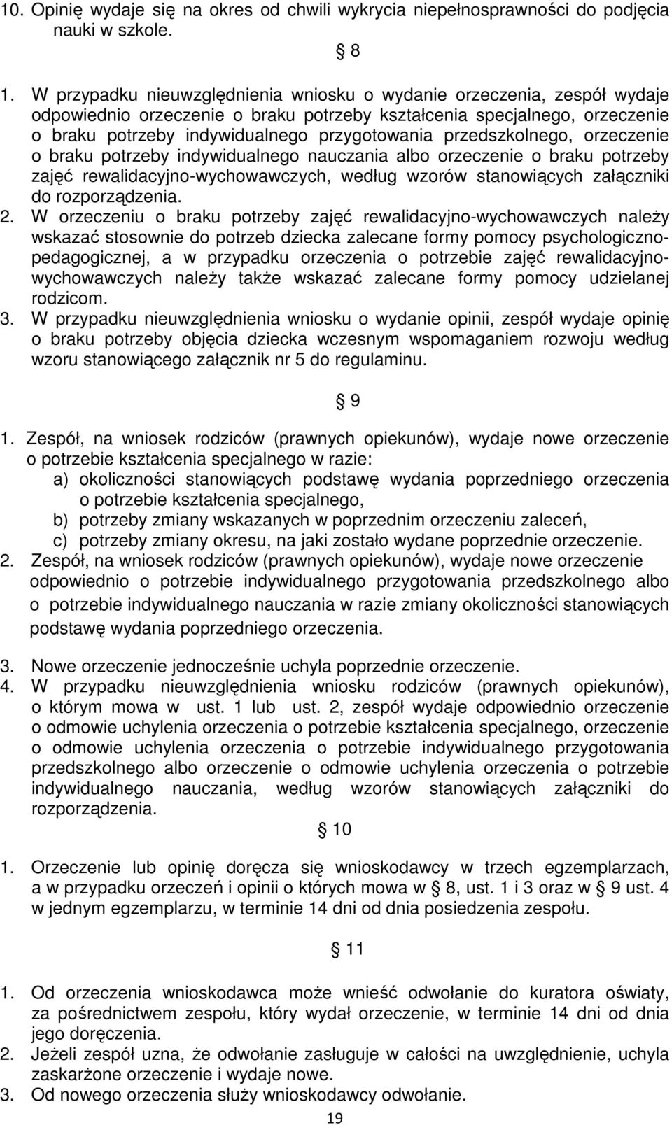 przedszkolnego, orzeczenie o braku potrzeby indywidualnego nauczania albo orzeczenie o braku potrzeby zajęć rewalidacyjno-wychowawczych, według wzorów stanowiących załączniki do rozporządzenia. 2.