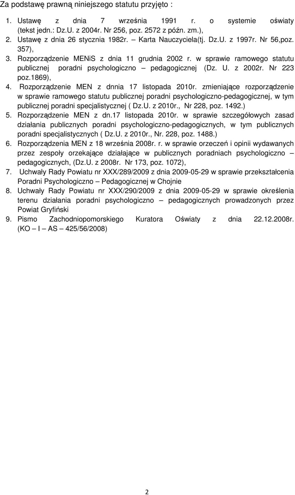 w sprawie ramowego statutu publicznej poradni psychologiczno pedagogicznej (Dz. U. z 2002r. Nr 223 poz.1869), 4. Rozporządzenie MEN z dnnia 17 listopada 2010r.