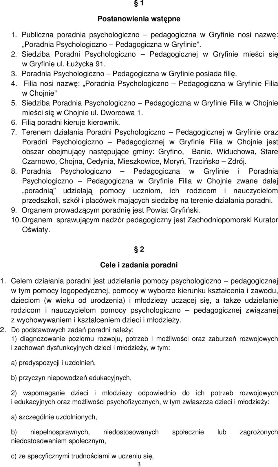 Filia nosi nazwę: Poradnia Psychologiczno Pedagogiczna w Gryfinie Filia w Chojnie 5. Siedziba Poradnia Psychologiczno Pedagogiczna w Gryfinie Filia w Chojnie mieści się w Chojnie ul. Dworcowa 1. 6.