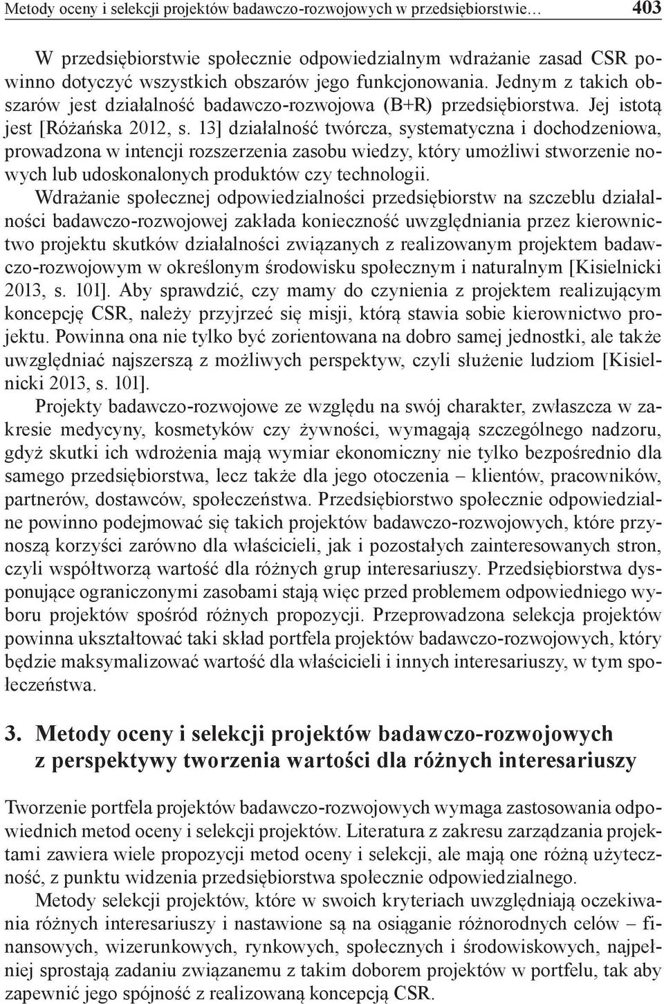 13] działalność twórcza, systematyczna i dochodzeniowa, prowadzona w intencji rozszerzenia zasobu wiedzy, który umożliwi stworzenie nowych lub udoskonalonych produktów czy technologii.