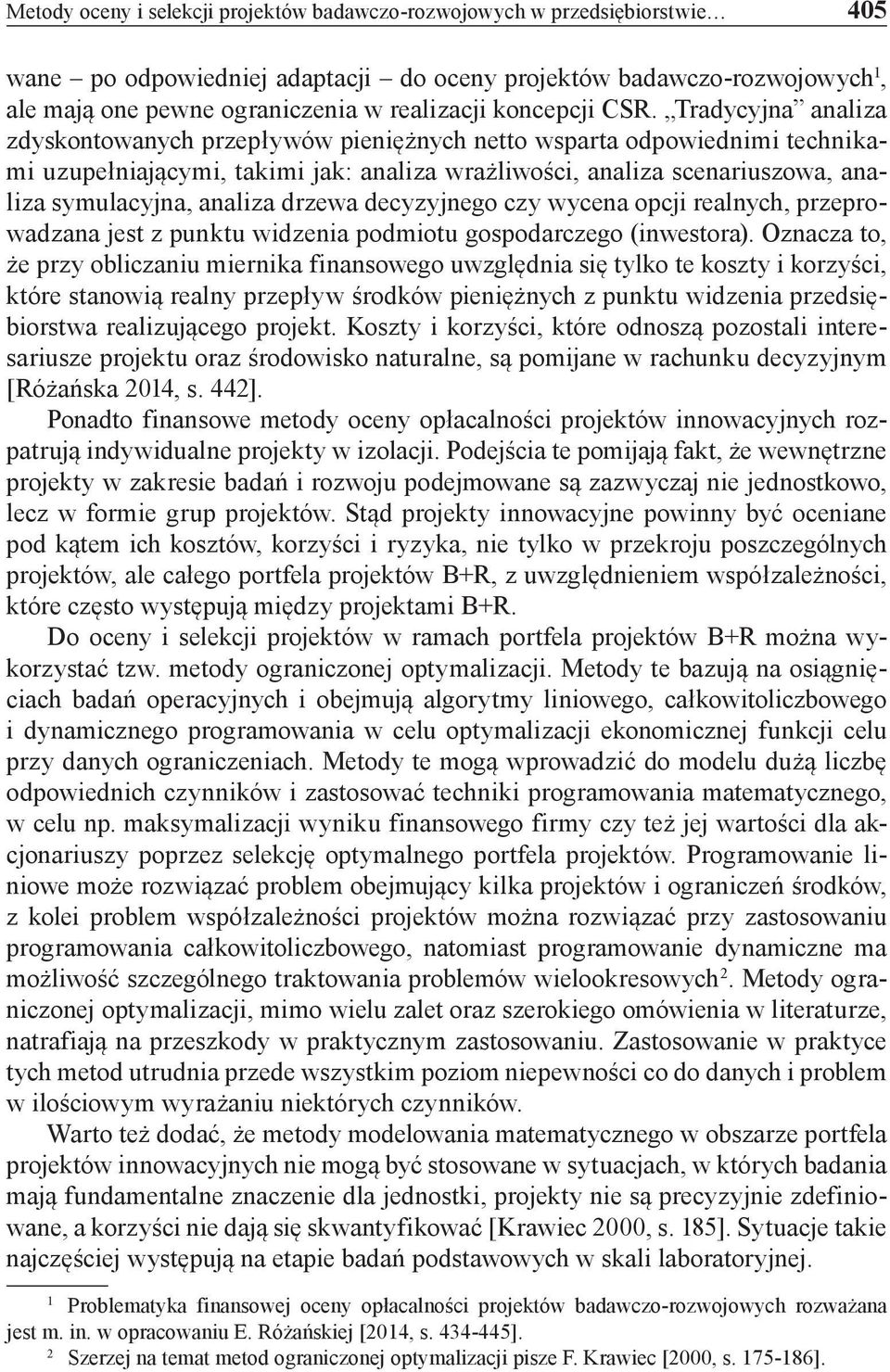 Tradycyjna analiza zdyskontowanych przepływów pieniężnych netto wsparta odpowiednimi technikami uzupełniającymi, takimi jak: analiza wrażliwości, analiza scenariuszowa, analiza symulacyjna, analiza