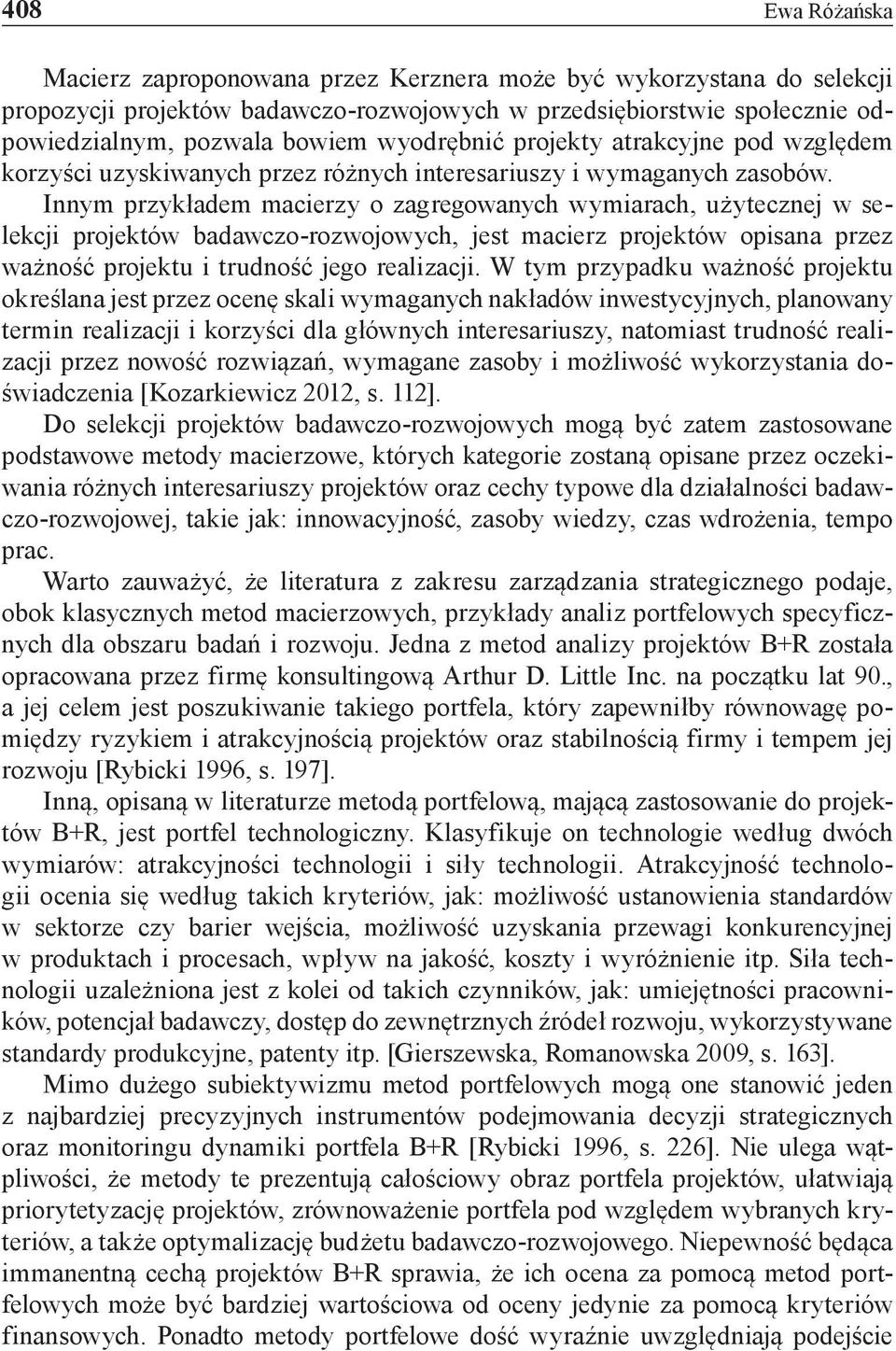 Innym przykładem macierzy o zagregowanych wymiarach, użytecznej w selekcji projektów badawczo-rozwojowych, jest macierz projektów opisana przez ważność projektu i trudność jego realizacji.