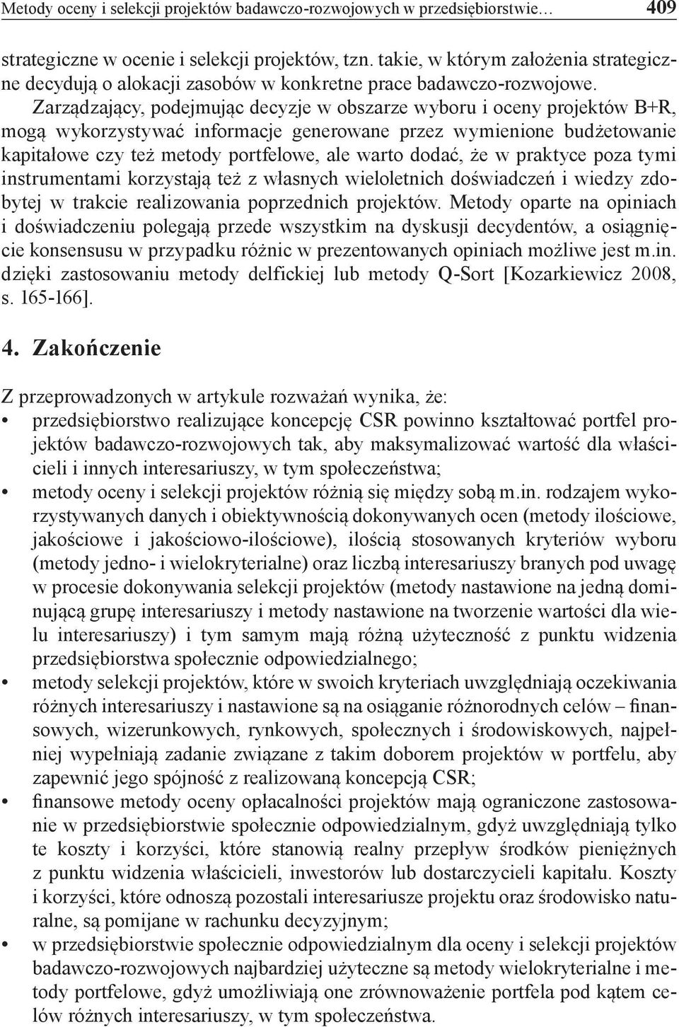 Zarządzający, podejmując decyzje w obszarze wyboru i oceny projektów B+R, mogą wykorzystywać informacje generowane przez wymienione budżetowanie kapitałowe czy też metody portfelowe, ale warto dodać,