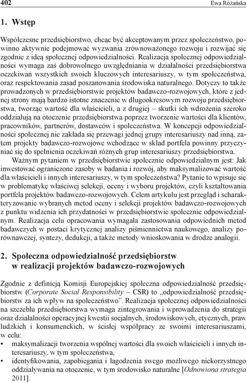 Realizacja społecznej odpowiedzialności wymaga zaś dobrowolnego uwzględniania w działalności przedsiębiorstwa oczekiwań wszystkich swoich kluczowych interesariuszy, w tym społeczeństwa, oraz