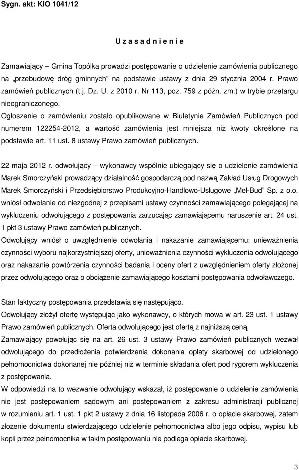 Ogłoszenie o zamówieniu zostało opublikowane w Biuletynie Zamówień Publicznych pod numerem 122254-2012, a wartość zamówienia jest mniejsza niż kwoty określone na podstawie art. 11 ust.