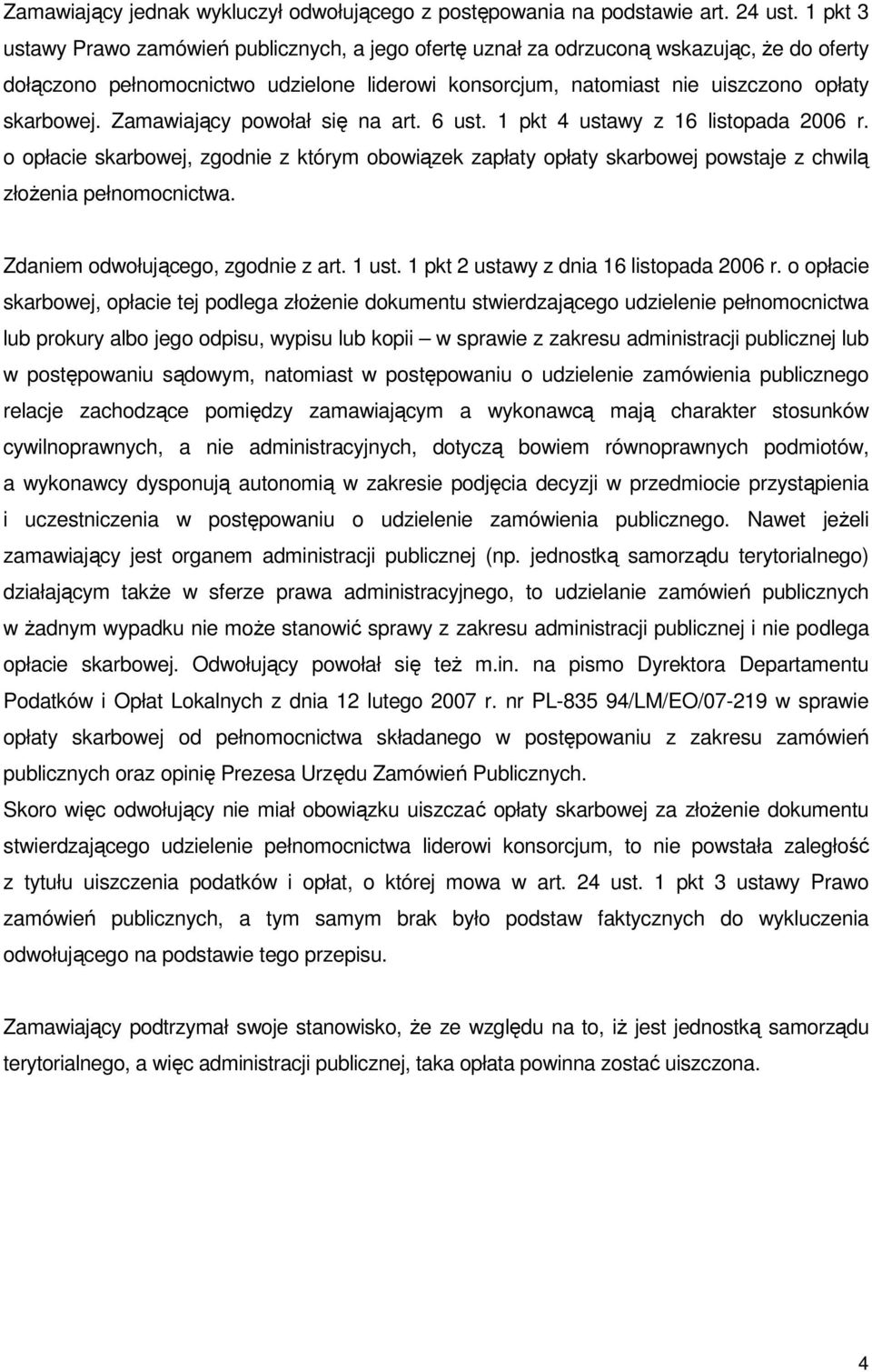 Zamawiający powołał się na art. 6 ust. 1 pkt 4 ustawy z 16 listopada 2006 r. o opłacie skarbowej, zgodnie z którym obowiązek zapłaty opłaty skarbowej powstaje z chwilą złożenia pełnomocnictwa.