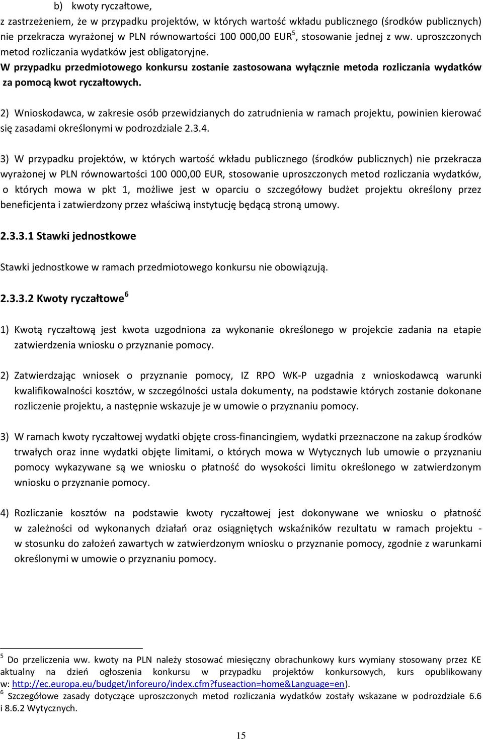 2) Wnioskodawca, w zakresie osób przewidzianych do zatrudnienia w ramach projektu, powinien kierować się zasadami określonymi w podrozdziale 2.3.4.