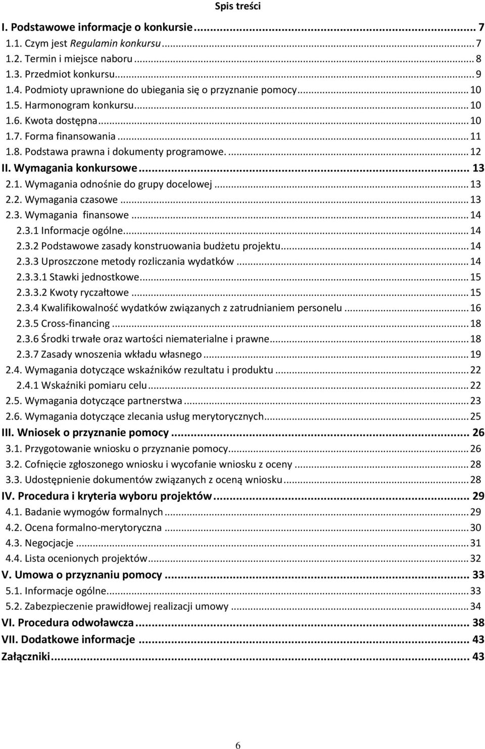 ... 12 II. Wymagania konkursowe... 13 2.1. Wymagania odnośnie do grupy docelowej... 13 2.2. Wymagania czasowe... 13 2.3. Wymagania finansowe... 14 2.3.1 Informacje ogólne... 14 2.3.2 Podstawowe zasady konstruowania budżetu projektu.