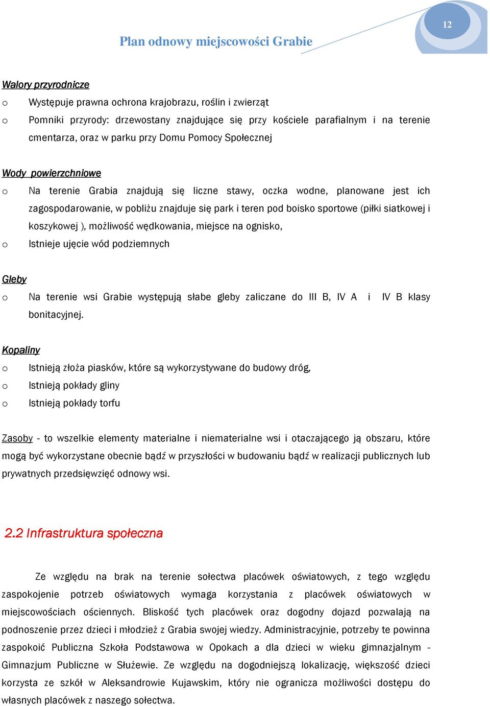 siatkwej i kszykwej ), mżliwść wędkwania, miejsce na gnisk, Istnieje ujęcie wód pdziemnych Gleby Na terenie wsi Grabie występują słabe gleby zaliczane d III B, IV A i IV B klasy bnitacyjnej.