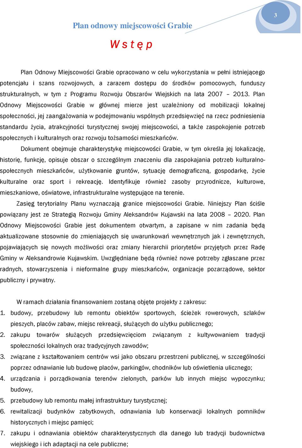 Plan Odnwy Miejscwści Grabie w głównej mierze jest uzależniny d mbilizacji lkalnej spłecznści, jej zaangażwania w pdejmwaniu wspólnych przedsięwzięć na rzecz pdniesienia standardu życia, atrakcyjnści