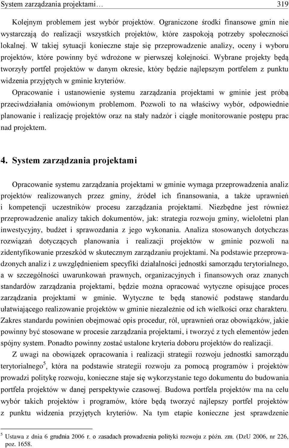 W takiej sytuacji konieczne staje się przeprowadzenie analizy, oceny i wyboru projektów, które powinny być wdrożone w pierwszej kolejności.