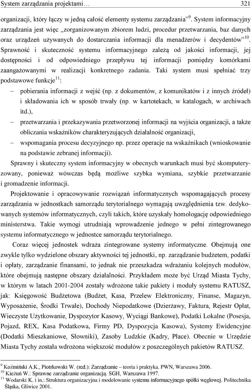 Sprawność i skuteczność systemu informacyjnego zależą od jakości informacji, jej dostępności i od odpowiedniego przepływu tej informacji pomiędzy komórkami zaangażowanymi w realizacji konkretnego