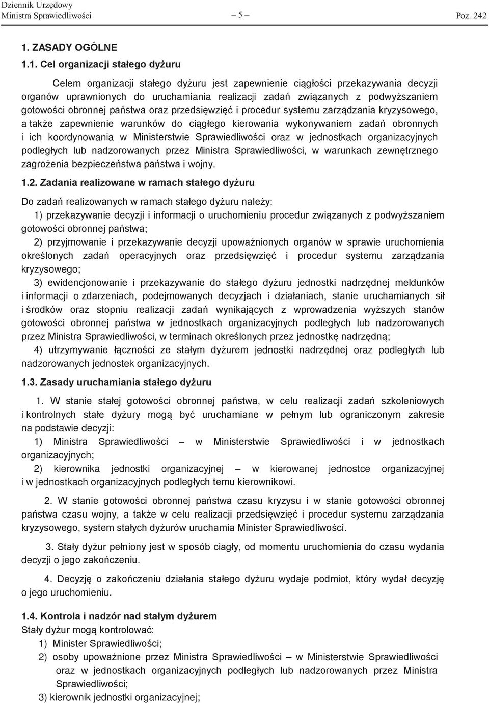 1. Cel organizacji stałego dyżuru Celem organizacji stałego dyżuru jest zapewnienie ciągłości przekazywania decyzji organów uprawnionych do uruchamiania realizacji zadań związanych z podwyższaniem