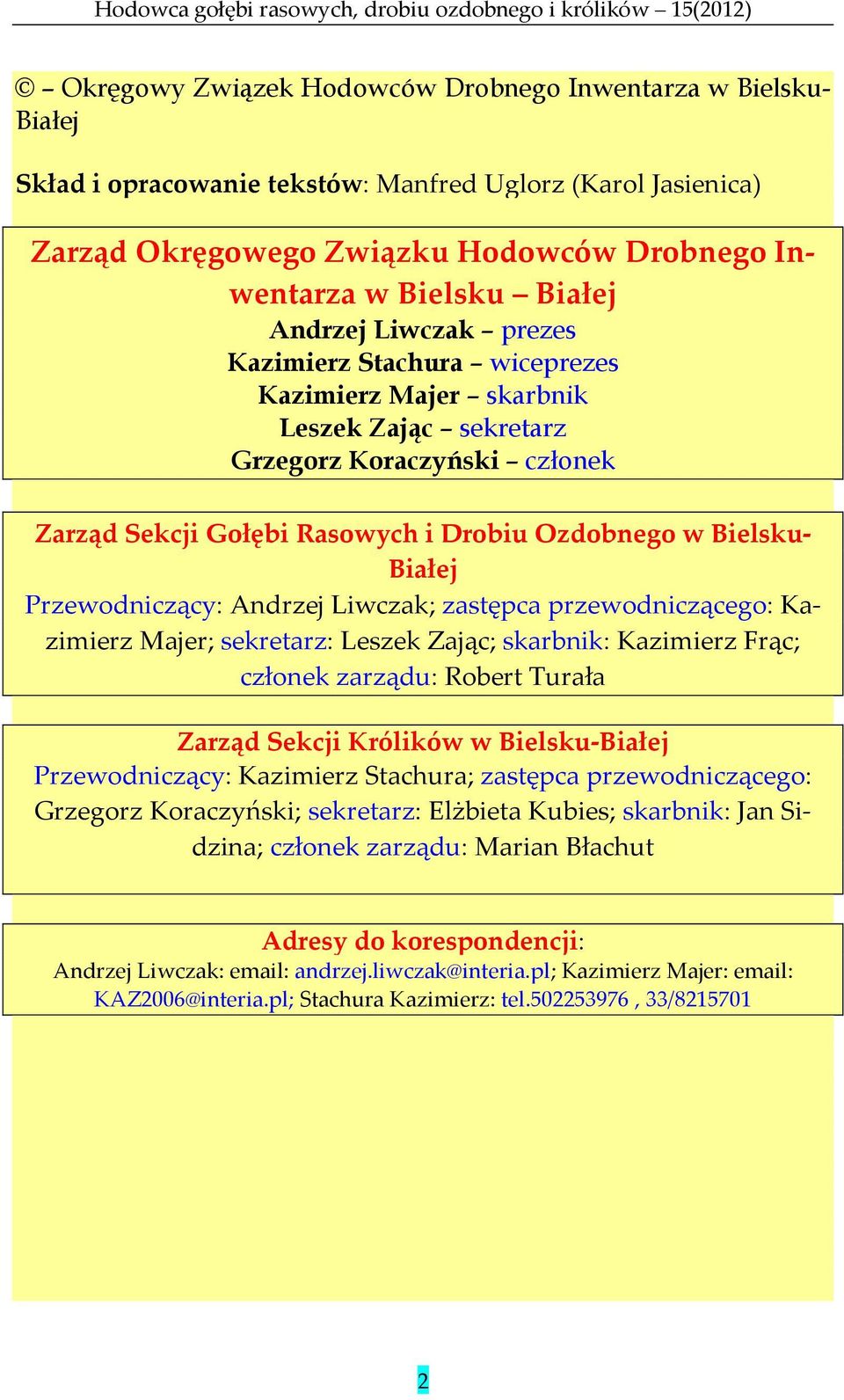 Zarząd Sekcji Gołębi Rasowych i Drobiu Ozdobnego w Bielsku- Białej Przewodniczący: Andrzej Liwczak; zastępca przewodniczącego: Kazimierz Majer; sekretarz: Leszek Zając; skarbnik: Kazimierz Frąc;