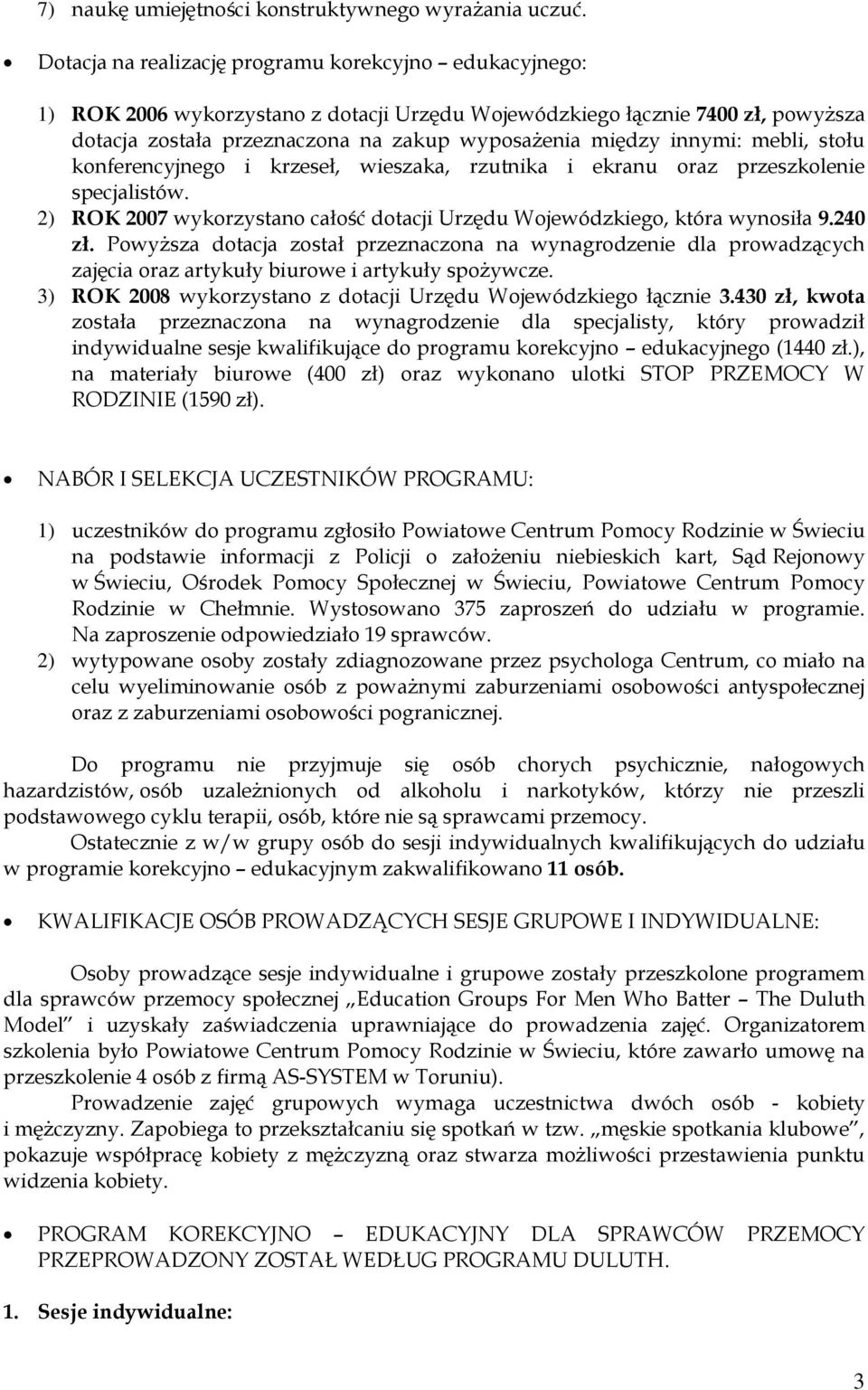 innymi: mebli, stołu konferencyjnego i krzeseł, wieszaka, rzutnika i ekranu oraz przeszkolenie specjalistów. 2) ROK 2007 wykorzystano całość dotacji Urzędu Wojewódzkiego, która wynosiła 9.240 zł.