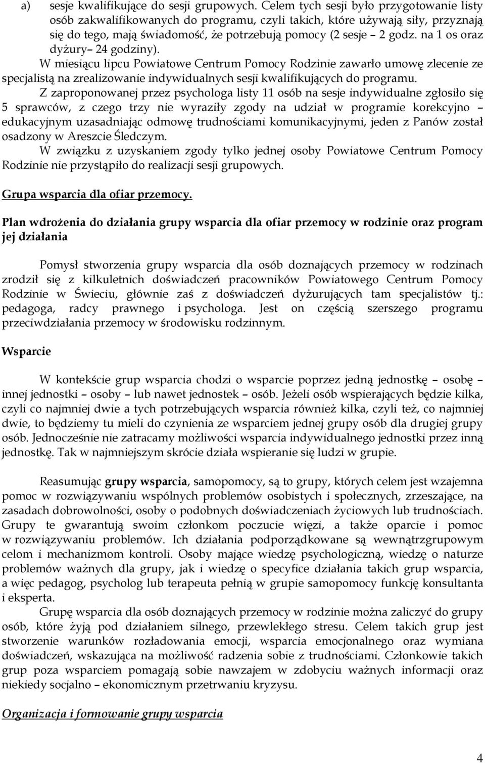 na 1 os oraz dyżury 24 godziny). W miesiącu lipcu Powiatowe Centrum Pomocy Rodzinie zawarło umowę zlecenie ze specjalistą na zrealizowanie indywidualnych sesji kwalifikujących do programu.