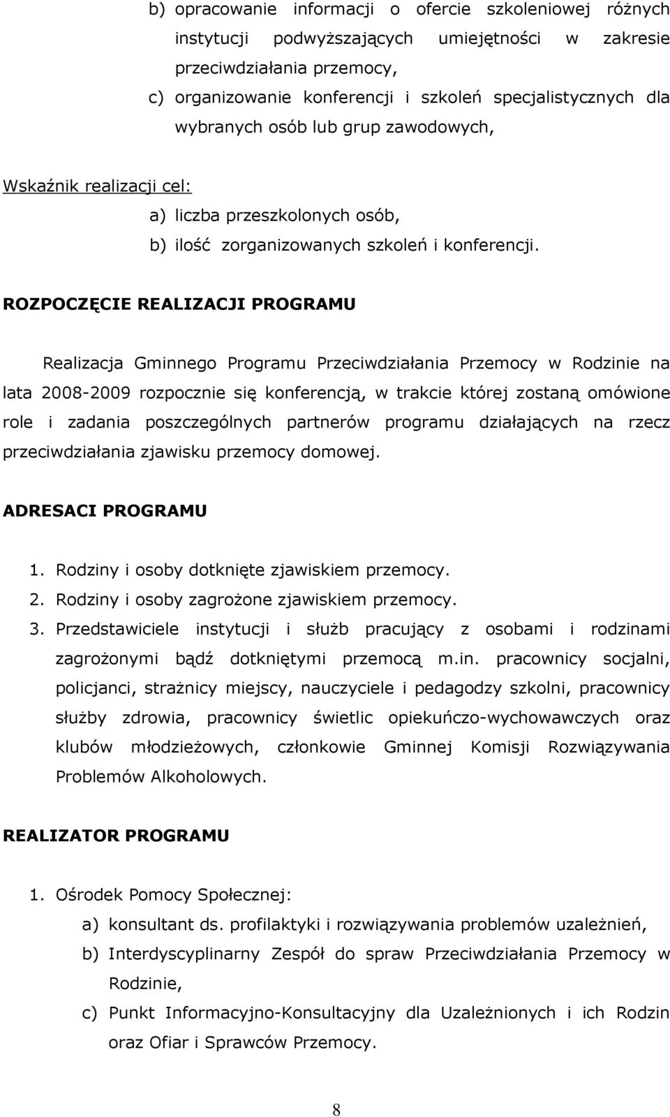 ROZPOCZĘCIE REALIZACJI PROGRAMU Realizacja Gminnego Programu Przeciwdziałania Przemocy w Rodzinie na lata 2008-2009 rozpocznie się konferencją, w trakcie której zostaną omówione role i zadania