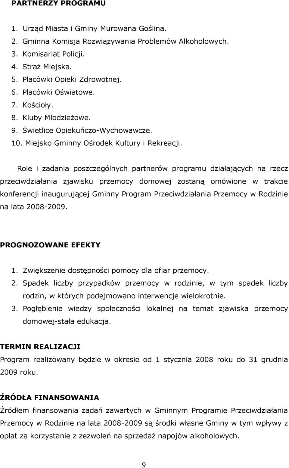 Role i zadania poszczególnych partnerów programu działających na rzecz przeciwdziałania zjawisku przemocy domowej zostaną omówione w trakcie konferencji inaugurującej Gminny Program Przeciwdziałania