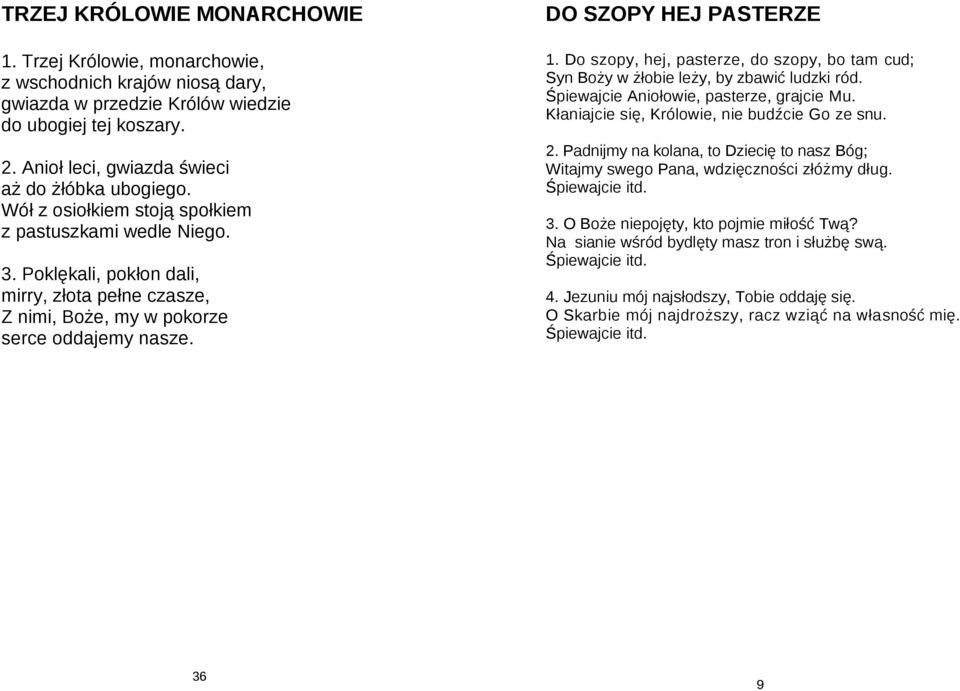 Poklękali, pokłon dali, mirry, złota pełne czasze, Z nimi, Boże, my w pokorze serce oddajemy nasze. DO SZOPY HEJ PASTERZE 1.