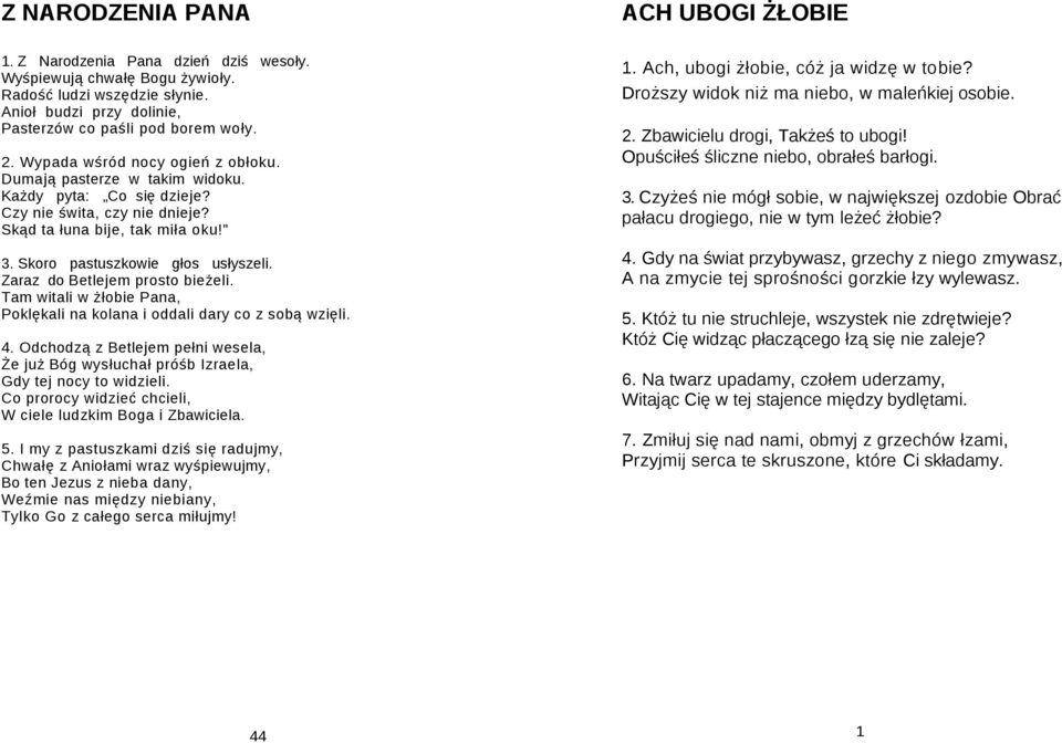 Zaraz do Betlejem prosto bieżeli. Tam witali w żłobie Pana, Poklękali na kolana i oddali dary co z sobą wzięli. 4.