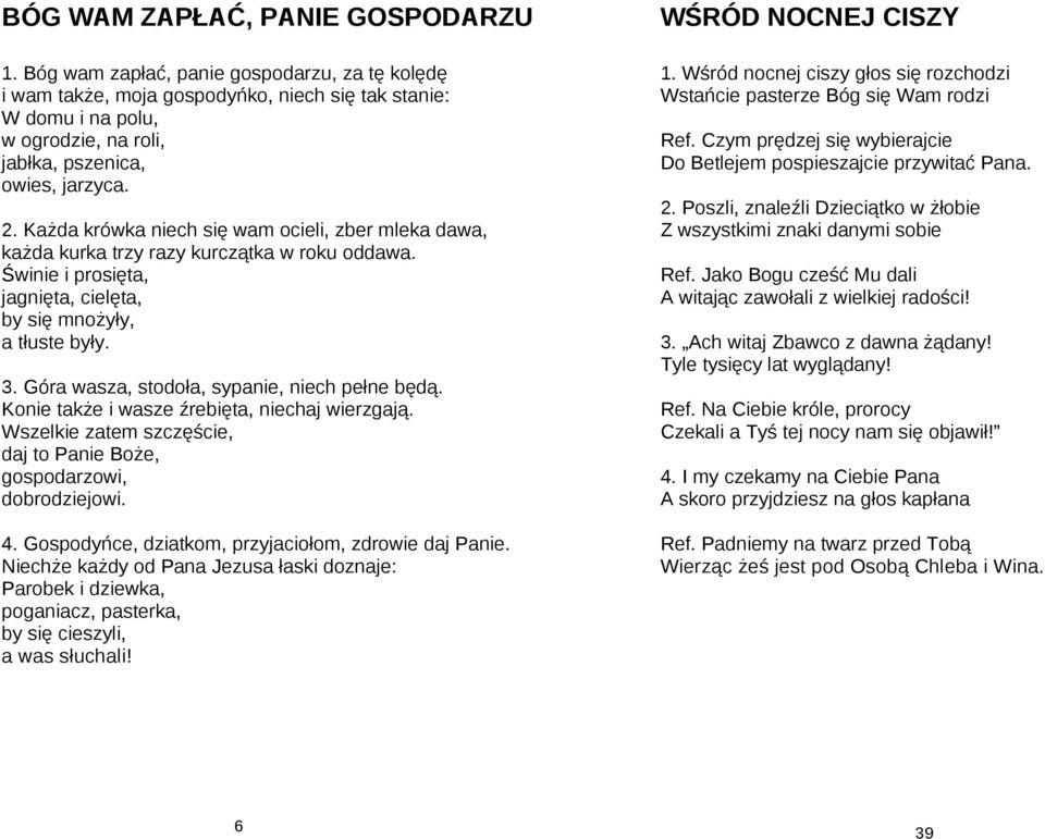 Każda krówka niech się wam ocieli, zber mleka dawa, każda kurka trzy razy kurczątka w roku oddawa. Świnie i prosięta, jagnięta, cielęta, by się mnożyły, a tłuste były. 3.