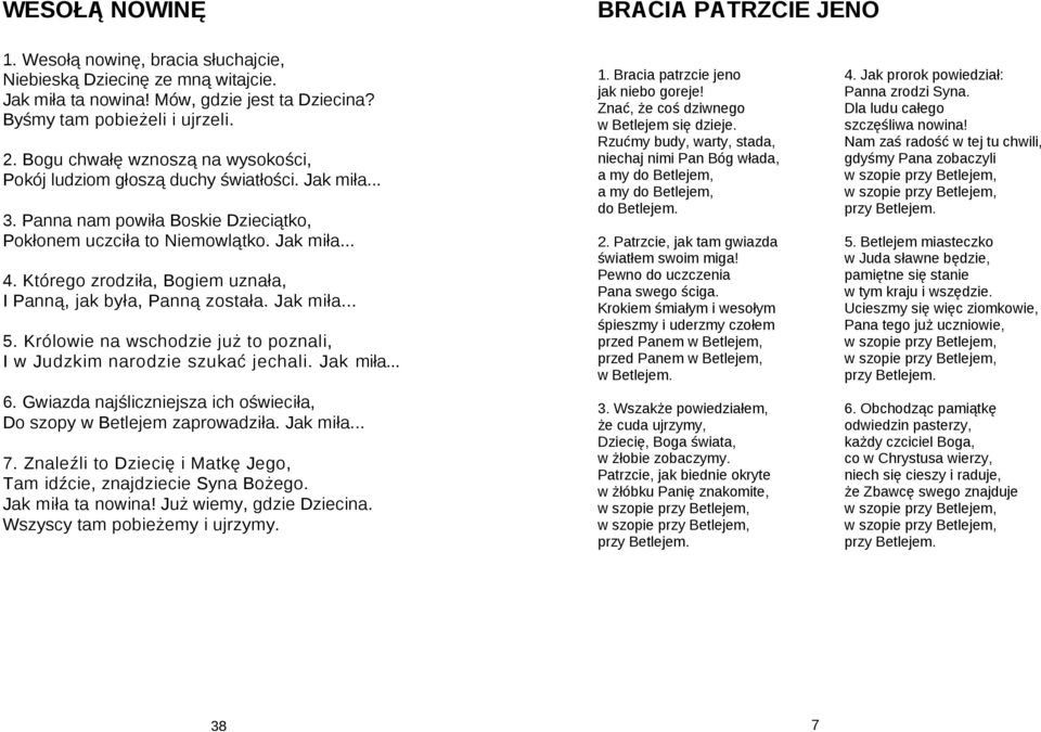 Którego zrodziła, Bogiem uznała, I Panną, jak była, Panną została. Jak miła... 5. Królowie na wschodzie już to poznali, I w Judzkim narodzie szukać jechali. Jak miła... 6.