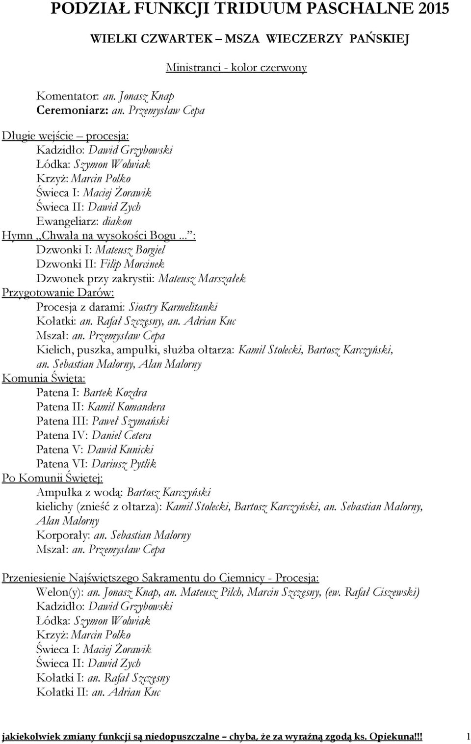 .. : Dzwonki I: Mateusz Borgiel Dzwonki II: Filip Morcinek Dzwonek przy zakrystii: Mateusz Marszałek Przygotowanie Darów: Procesja z darami: Siostry Karmelitanki Kołatki: an. Rafał Szczęsny, an.