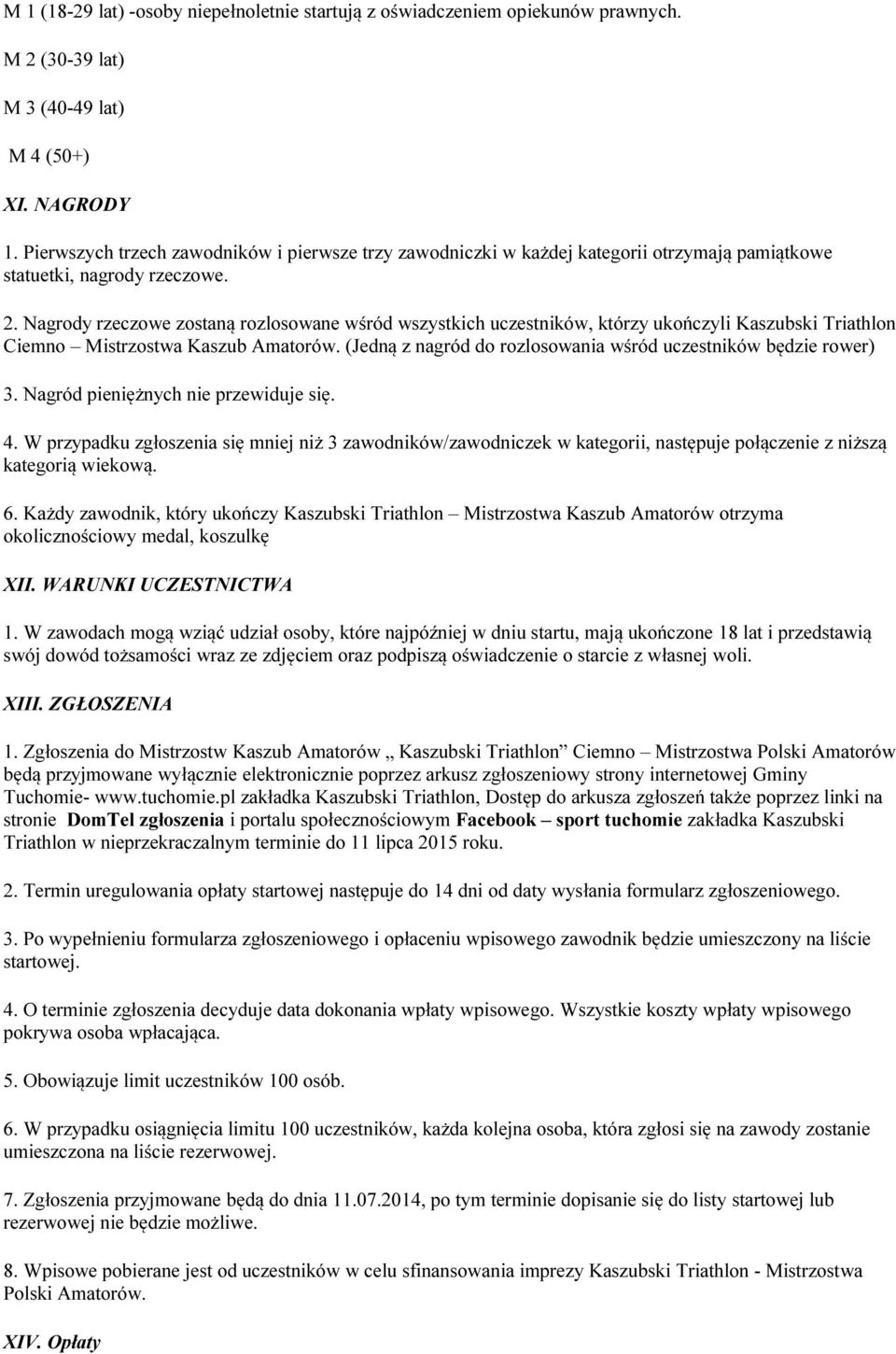 Nagrody rzeczowe zostaną rozlosowane wśród wszystkich uczestników, którzy ukończyli Kaszubski Triathlon Ciemno Mistrzostwa Kaszub Amatorów.