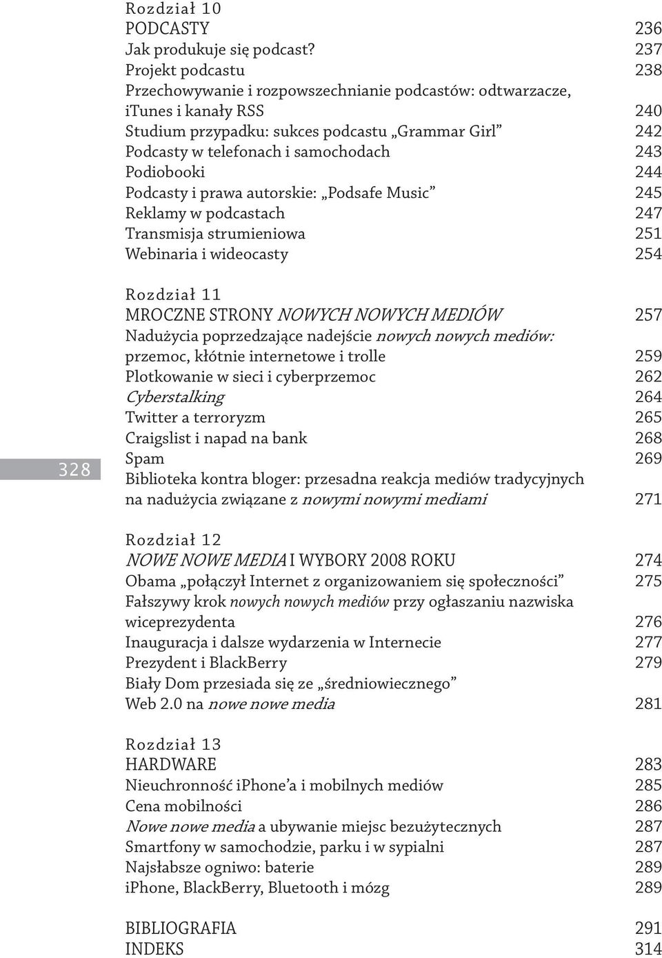 Podiobooki 244 Podcasty i prawa autorskie: Podsafe Music 245 Reklamy w podcastach 247 Transmisja strumieniowa 251 Webinaria i wideocasty 254 328 Rozdział 11 Mroczne strony nowych nowych mediów 257