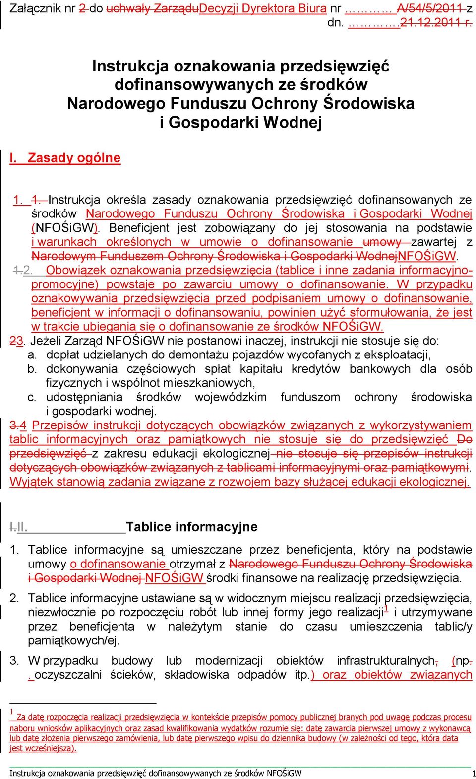 Beneficjent jest zobowiązany do jej stosowania na podstawie i warunkach określonych w umowie o dofinansowanie umowy zawartej z Narodowym Funduszem Ochrony Środowiska i Gospodarki WodnejNFOŚiGW. 1.2.