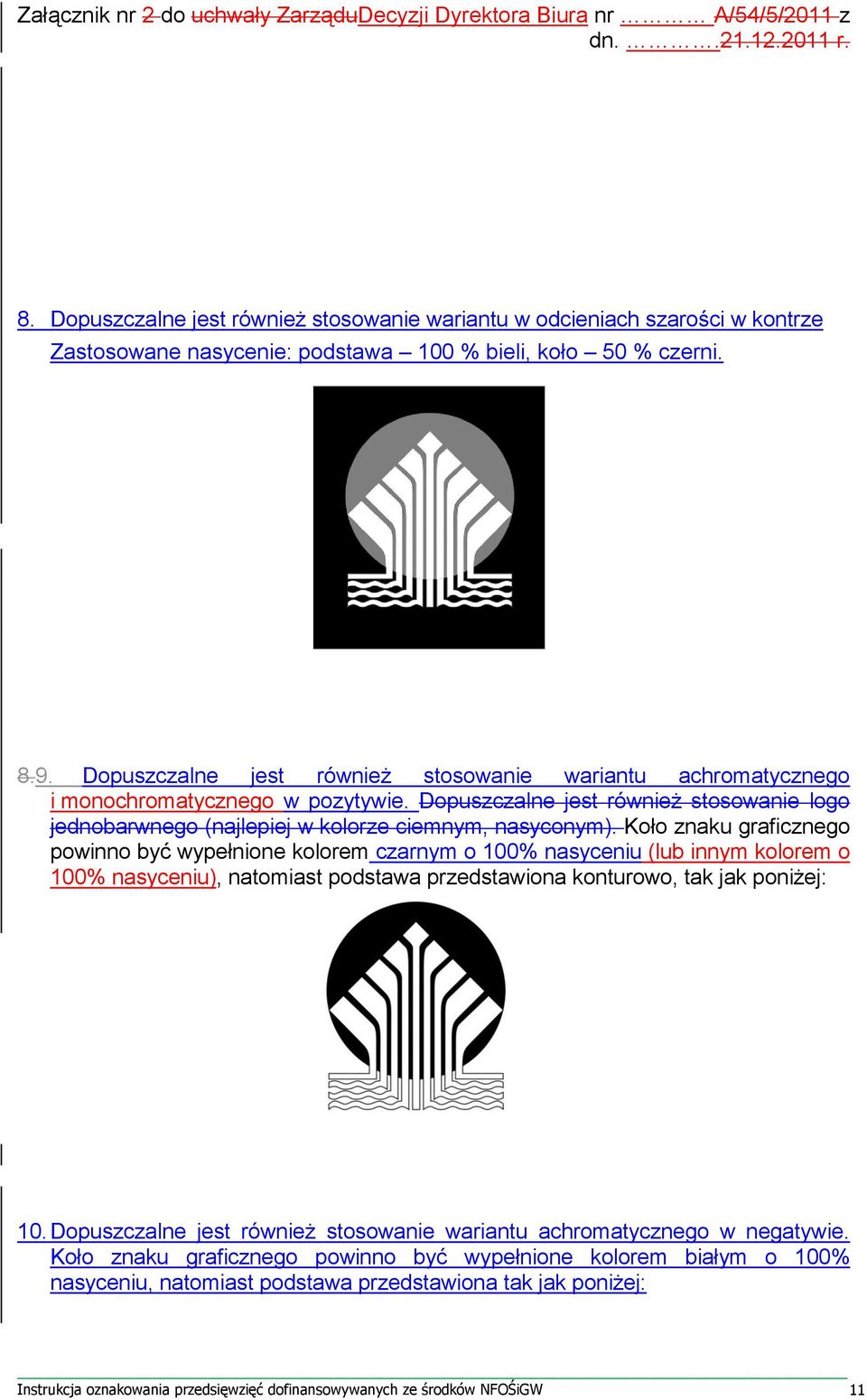 Koło znaku graficznego powinno być wypełnione kolorem czarnym o 100% nasyceniu (lub innym kolorem o 100% nasyceniu), natomiast podstawa przedstawiona konturowo, tak jak poniżej: 10.