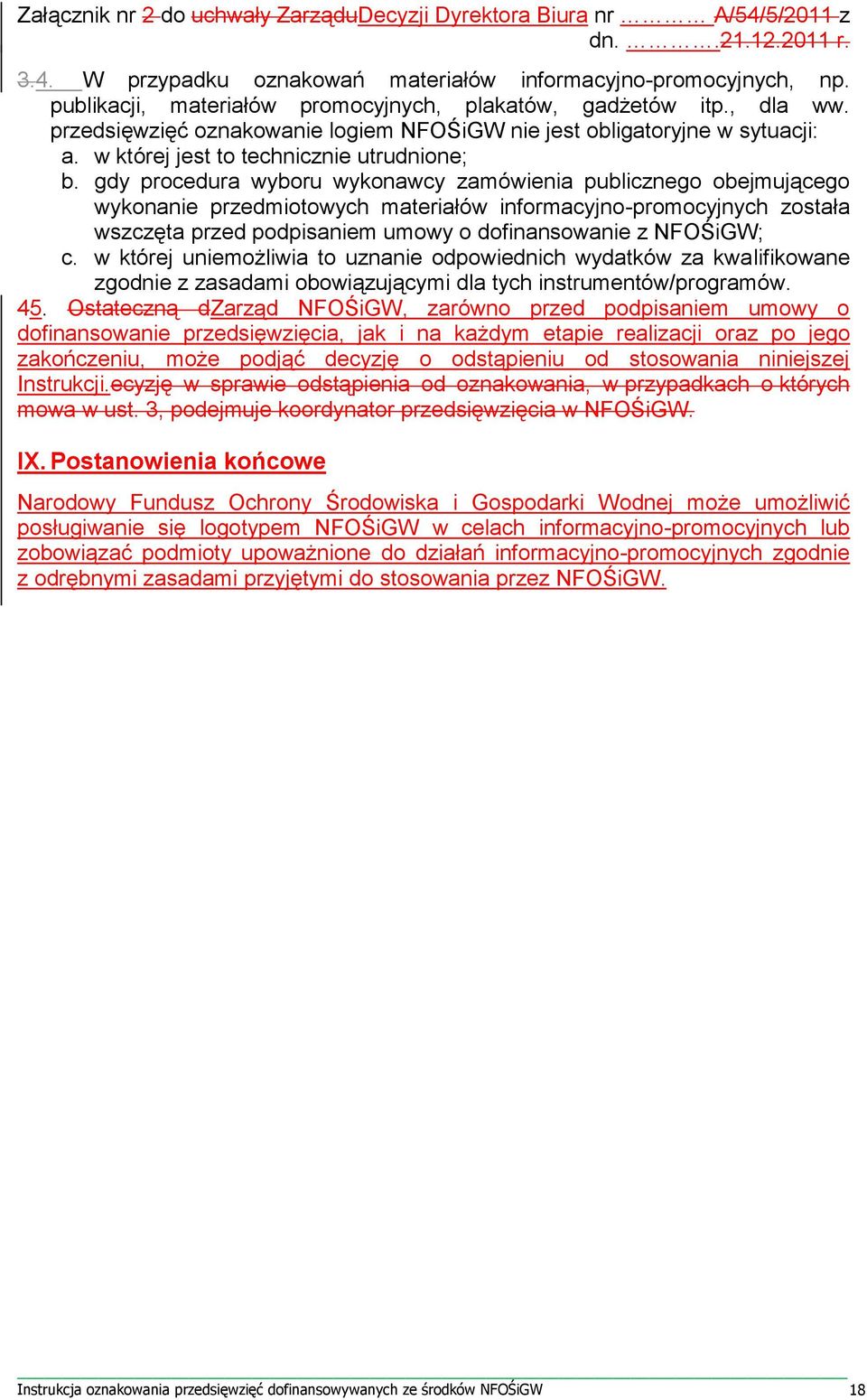 gdy procedura wyboru wykonawcy zamówienia publicznego obejmującego wykonanie przedmiotowych materiałów informacyjno-promocyjnych została wszczęta przed podpisaniem umowy o dofinansowanie z NFOŚiGW; c.